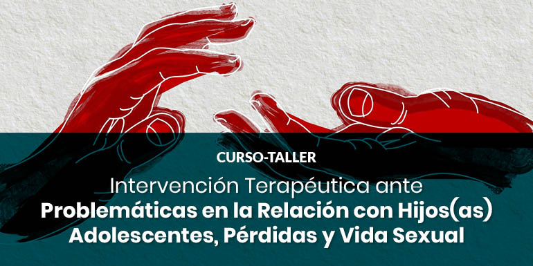 Intervención Terapéutica ante Problemáticas en la Relación con Hijos(as) Adolescentes, Pérdidas y Vida Sexual
